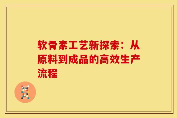 软骨素工艺新探索：从原料到成品的高效生产流程