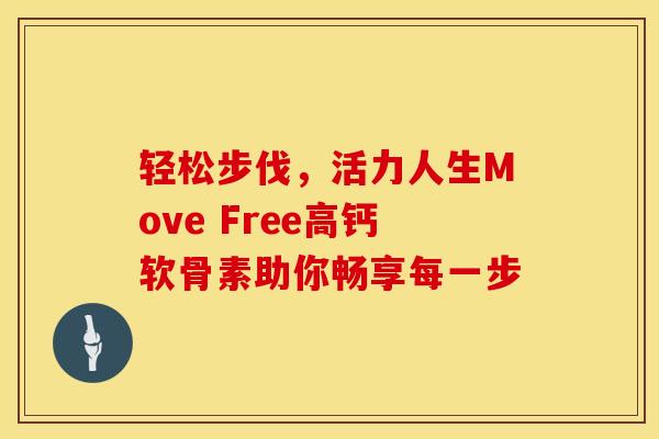 轻松步伐,活力人生Move Free高钙软骨素助你畅享每一步 轻松步伐,活力人生Move Free高钙软骨素助你畅享每一步
