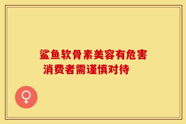 鲨鱼软骨素美容有危害 消费者需谨慎对待 鲨鱼软骨素美容有危害 消费者需谨慎对待