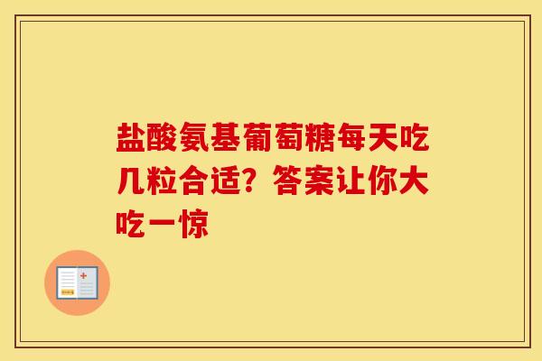 盐酸氨基葡萄糖每天吃几粒合适?答案让你大吃一惊 盐酸氨基葡萄糖每天吃几粒合适?答案让你大吃一惊