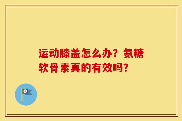 运动膝盖怎么办?氨糖软骨素真的有效吗? 运动膝盖怎么办?氨糖软骨素真的有效吗?