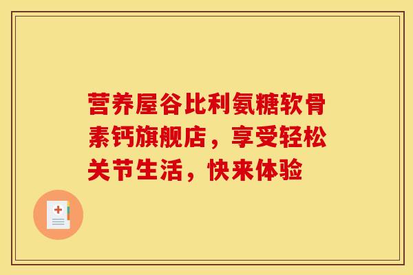 营养屋谷比利氨糖软骨素钙旗舰店,享受轻松关节生活,快来体验 营养屋谷比利氨糖软骨素钙旗舰店,享受轻松关节生活,快来体验